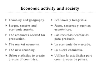 Economic activity and society
➤ Economy and geography.
➤ Stages, sectors and
economic agents.
➤ The resources needed for
p...