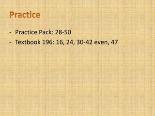 - Practice Pack: 28-50
- Textbook 196: 16, 24, 30-42 even, 47
 