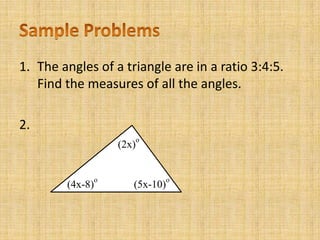 1. The angles of a triangle are in a ratio 3:4:5.
   Find the measures of all the angles.

2.
                            o
                     (2x)


                 o                o
        (4x-8)          (5x-10)
 