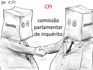 CPI

 comissão
parlamentar
de inquérito
 