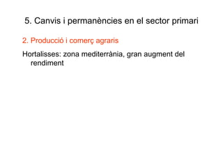 5. Canvis i permanències en el sector primari 2. Producció i comerç agraris Hortalisses: zona mediterrània, gran augment del rendiment 
