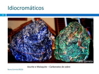 Idiocromáticos
Nuno Correia 09/10
13
Azurite e Malaquite – Carbonatos de cobre
 