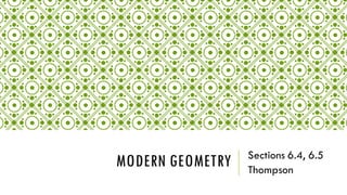 MODERN GEOMETRY Sections 6.4, 6.5
Thompson
 