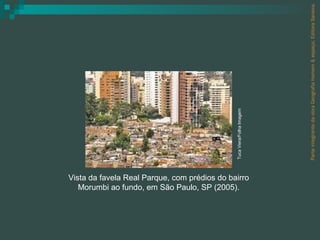 Parte integrante da obra Geografia homem & espaço, Editora Saraiva. Vista da favela Real Parque, com prédios do bairro Morumbi ao fundo, em São Paulo, SP (2005). Tuca Viera/Folha Imagem 