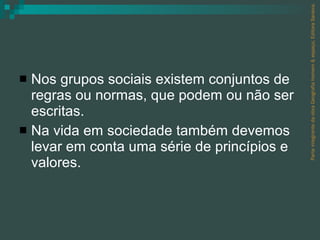 Nos grupos sociais existem conjuntos de regras ou normas, que podem ou não ser escritas. Na vida em sociedade também devemos levar em conta uma série de princípios e valores. Parte integrante da obra Geografia homem & espaço, Editora Saraiva. 