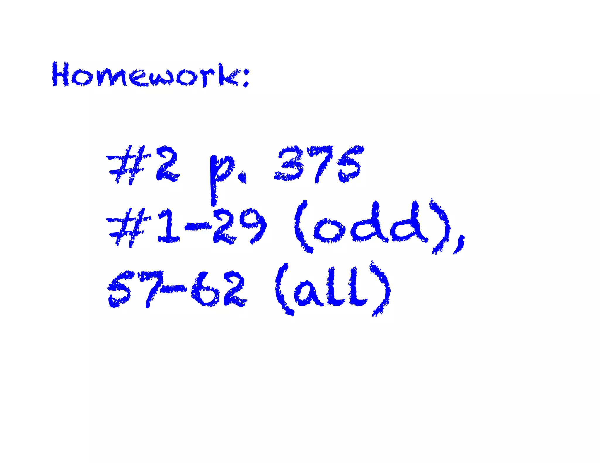 Homework:
#2 p. 375
#1-29 (odd),
57-62 (all)
