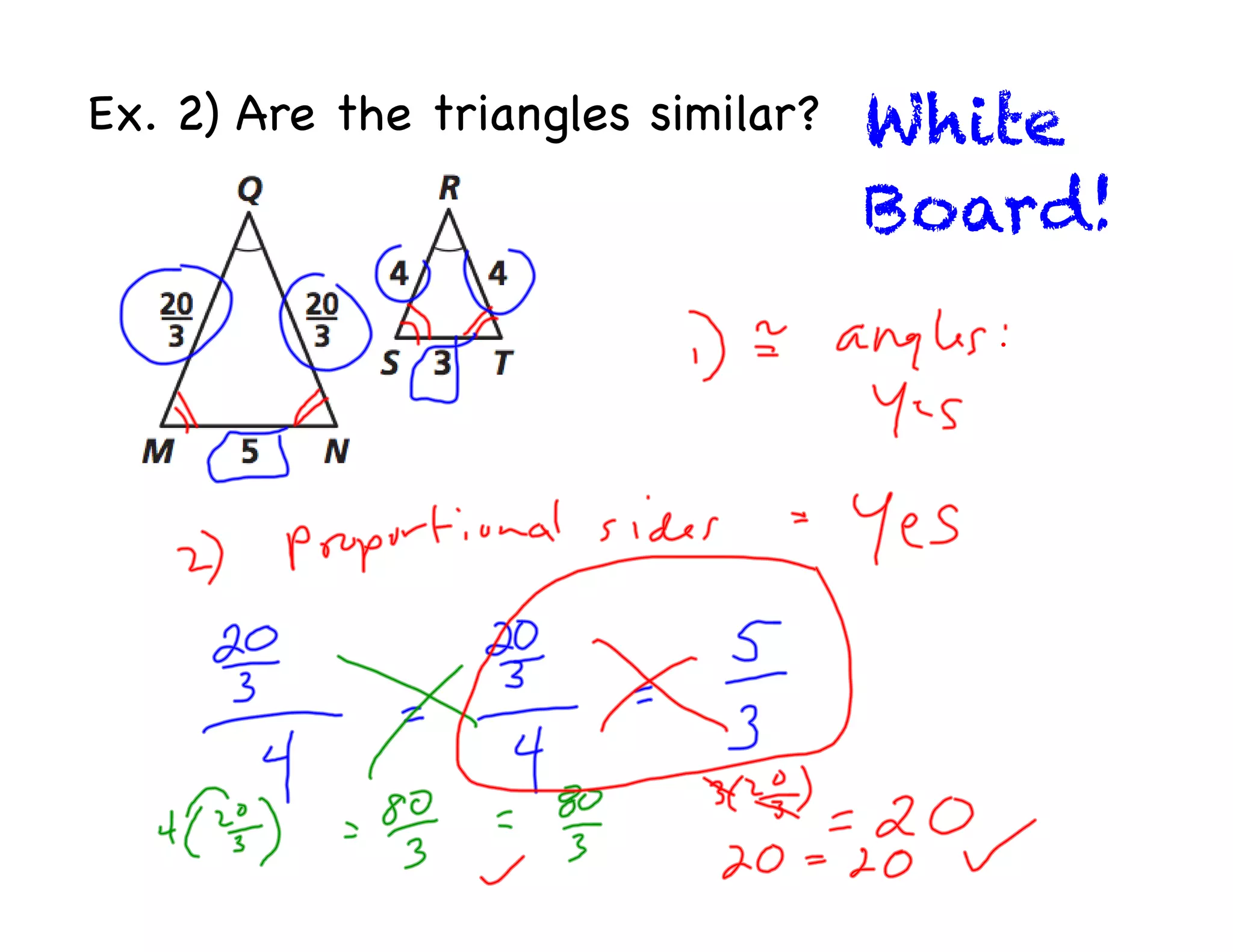 Ex. 2) Are the triangles similar? White
Board!
