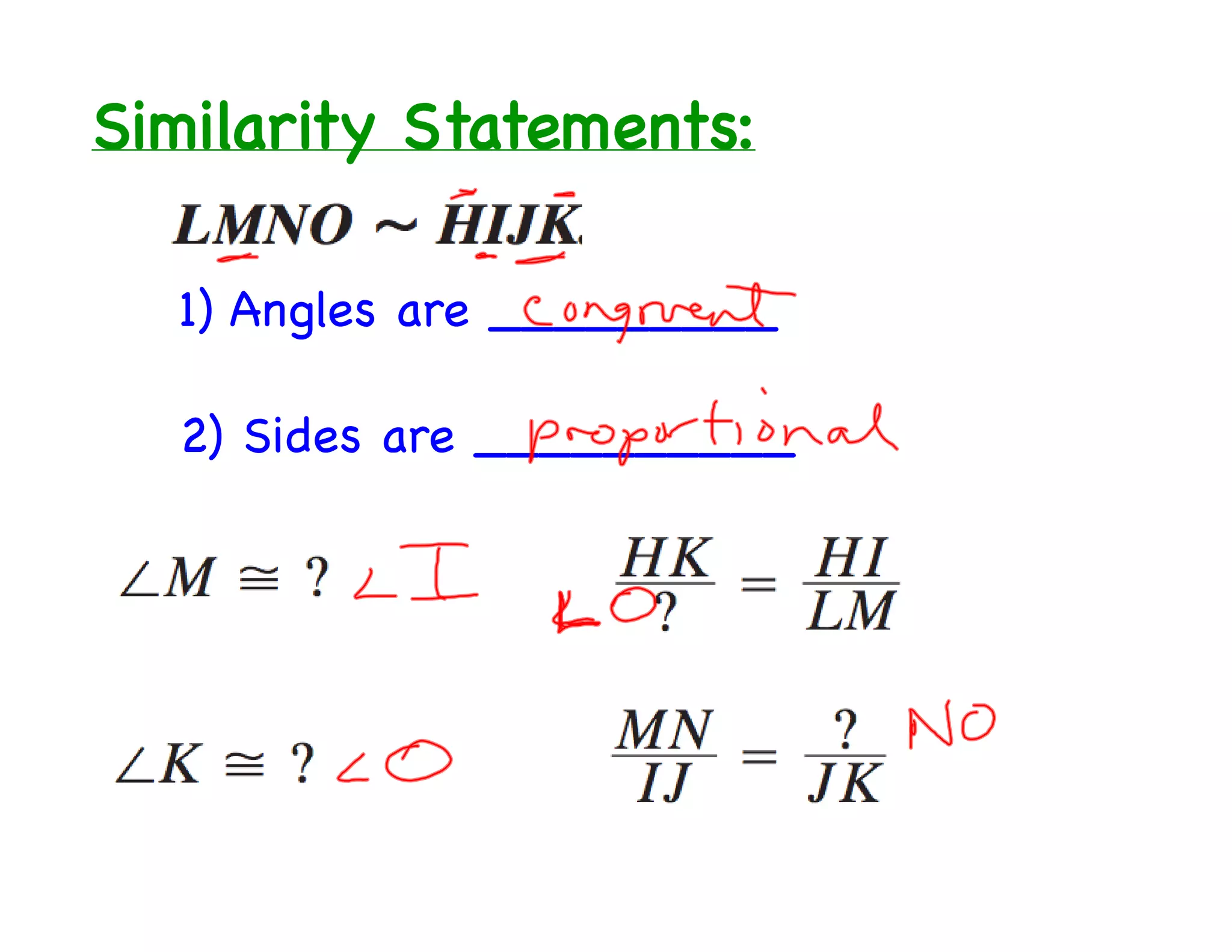 Similarity Statements:
1) Angles are _________
2) Sides are __________