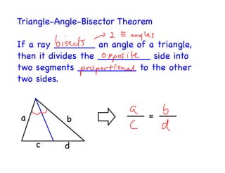 Triangle-Angle-Bisector Theorem

If a ray _______ an angle of a triangle,
then it divides the _________ side into
two segments __________ to the other
two sides.



a          b                  =


    c      d
 