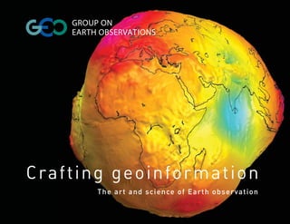 GROUP ON
    EARTH OBSERVATIONS




Crafting geoinformation
         The art and science of Earth observation
 