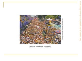 ParteintegrantedaobraGeografiahomem&espaço,EditoraSaraiva.
Carnaval em Olinda, PE (2002).
EduardoQueiroga–Luminar/SambaPhoto
 