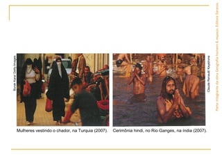 ParteintegrantedaobraGeografiahomem&espaço,EditoraSaraiva.
Mulheres vestindo o chador, na Turquia (2007). Cerimônia hindi, no Rio Ganges, na índia (2007).
BurakKara/GettyImages
ClaudeRenault/Keystrone
 