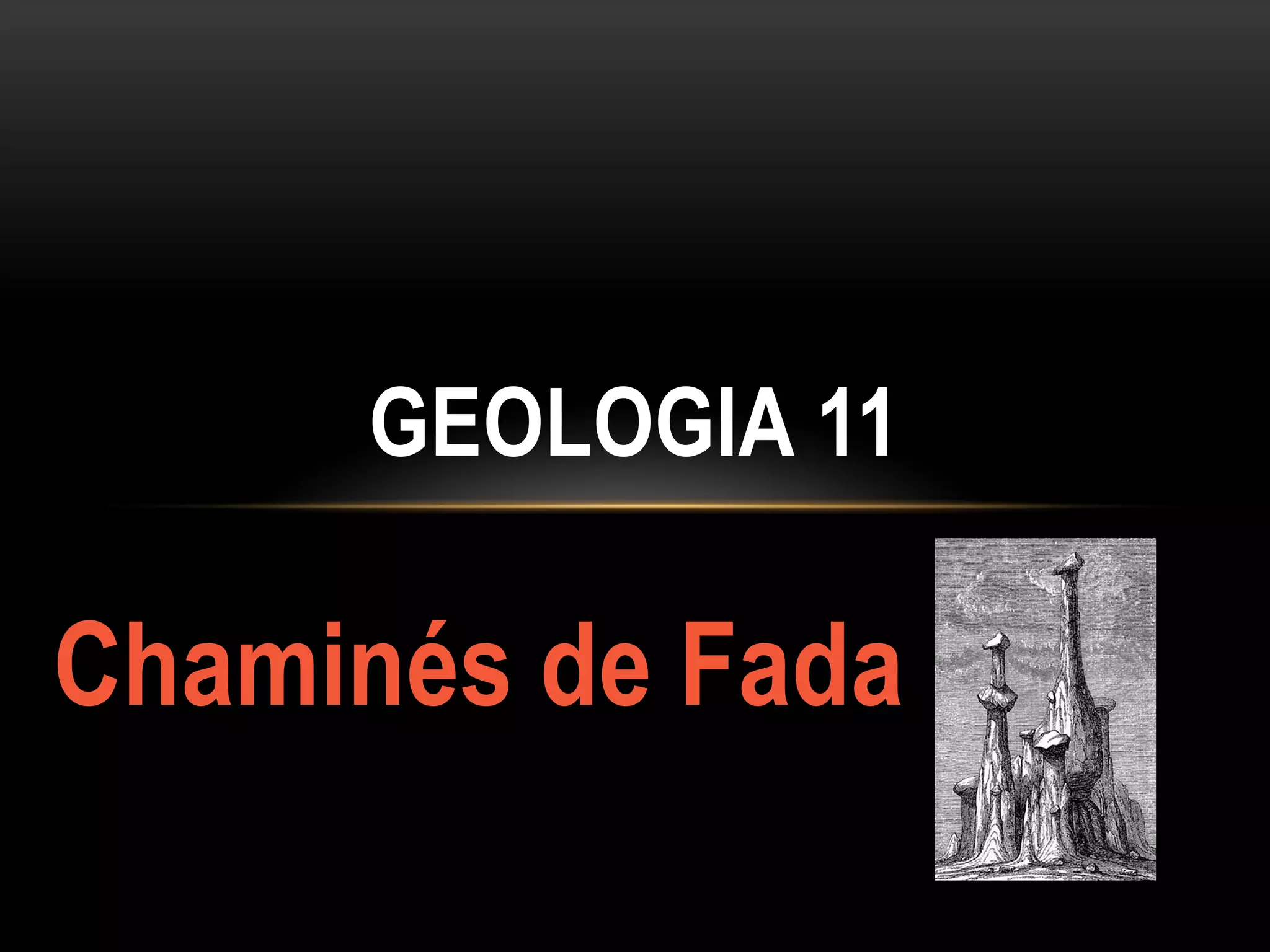 GEOLOGIA 11
Chaminés de Fada