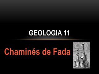 GEOLOGIA 11

Chaminés de Fada
 