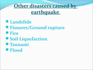 Landslide
Fissures/Ground rupture
Fire
Soil Liquefaction
Tsunami
Flood
Other disasters caused by
earthquake
 