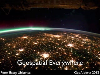Geospatial Everywhere
Peter Batty, Ubisense        GeoAlberta 2012
                                           1
 