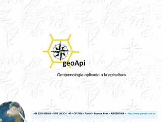 +54 2293 436568 – 9 DE JULIO 1145 – CP 7000 – Tandil – Buenos Aires – ARGENTINA –  http:// www.geoapi.com.ar   Geotecnología aplicada a la apicultura 