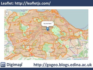 Leaflet: http://leafletjs.com/
http://gogeo.blogs.edina.ac.uk