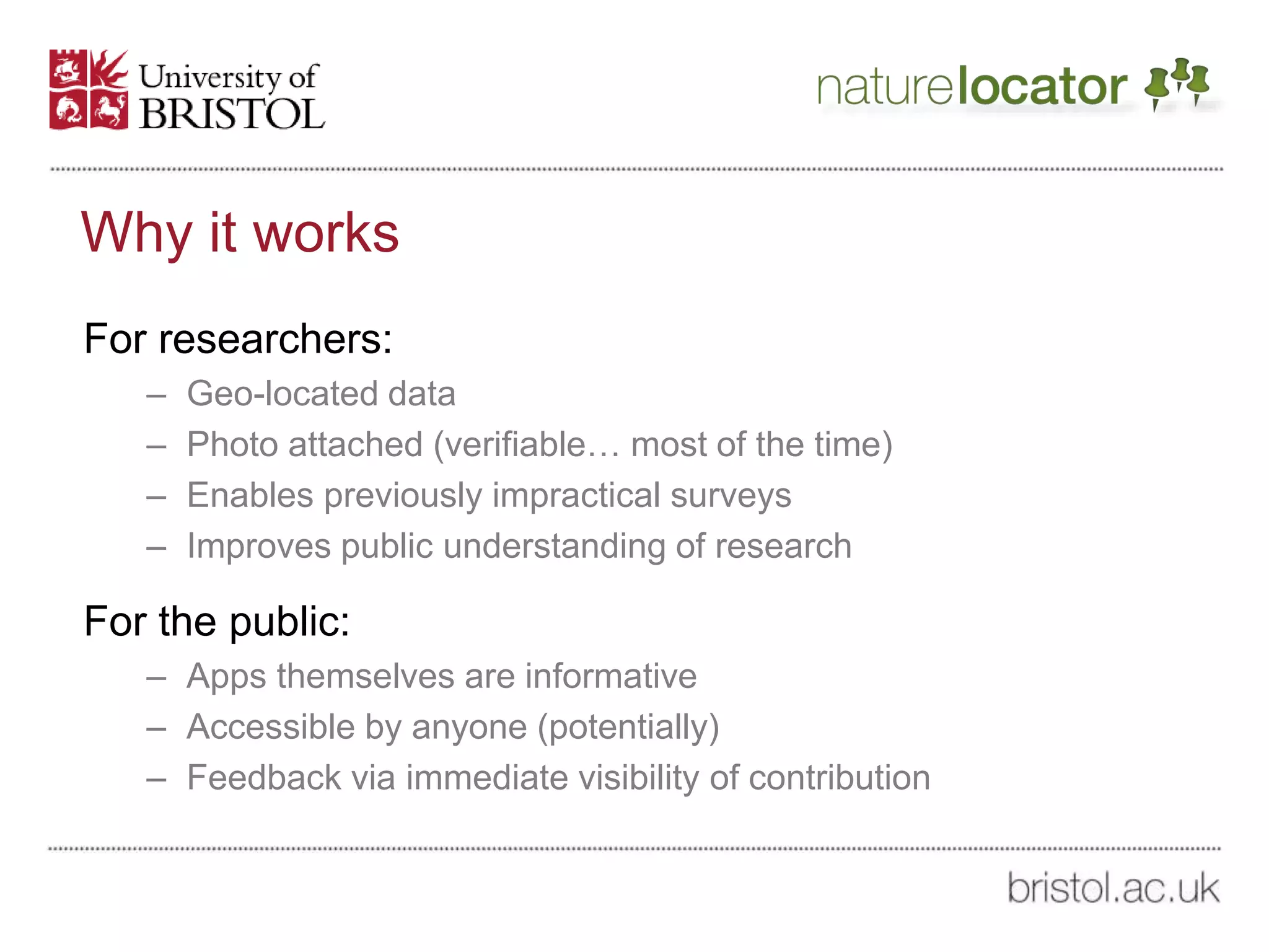 Why it works
For researchers:
– Geo-located data
– Photo attached (verifiable… most of the time)
– Enables previously impractical surveys
– Improves public understanding of research
For the public:
– Apps themselves are informative
– Accessible by anyone (potentially)
– Feedback via immediate visibility of contribution
 