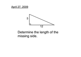 April 27, 2009



            5

                    12

     Determine the length of the 
     missing side.
 