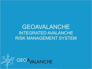 GEOAVALANCHE
INTEGRATED AVALANCHE
RISK MANAGEMENT SYSTEM
 