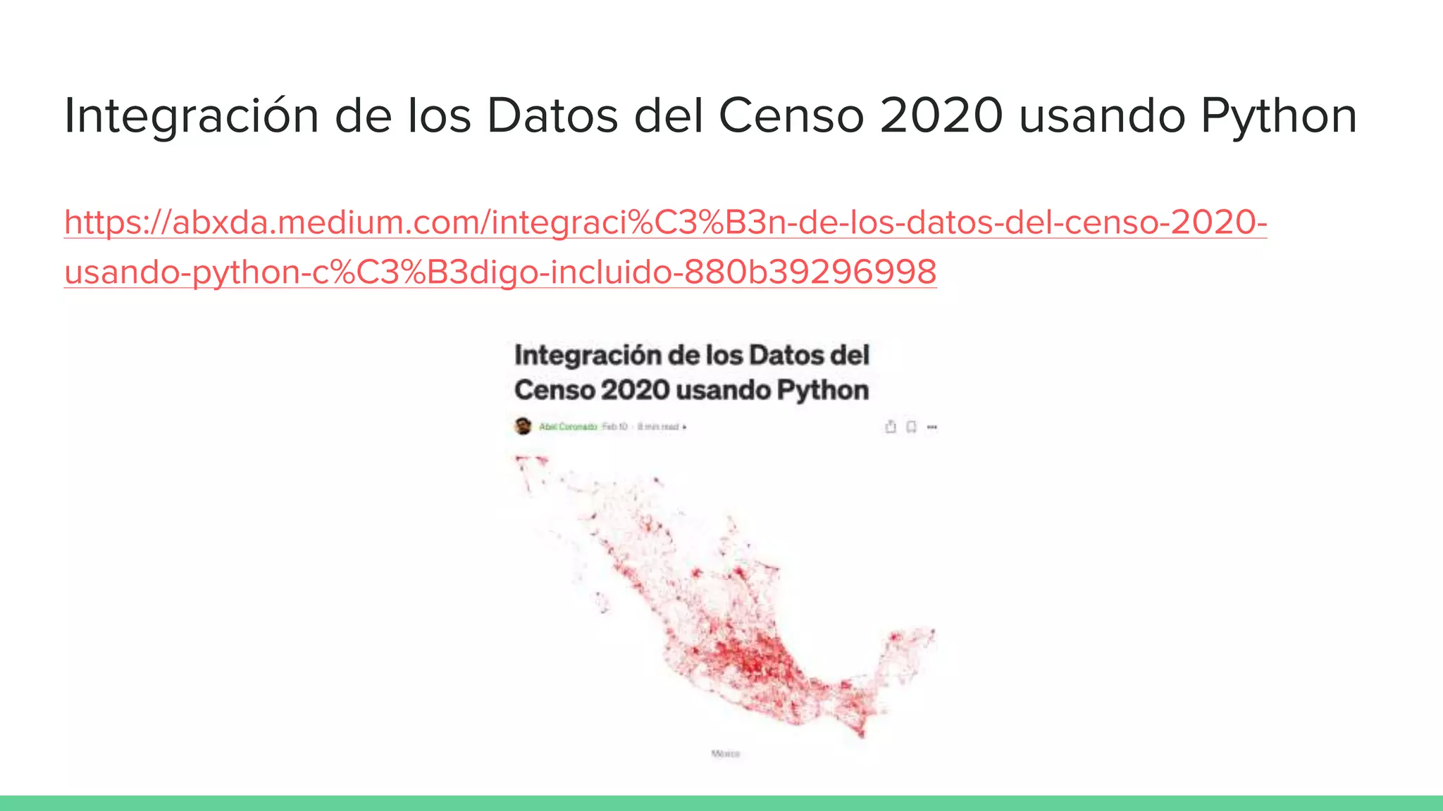 Integración de los Datos del Censo 2020 usando Python
https://abxda.medium.com/integraci%C3%B3n-de-los-datos-del-censo-2020-
usando-python-c%C3%B3digo-incluido-880b39296998
 