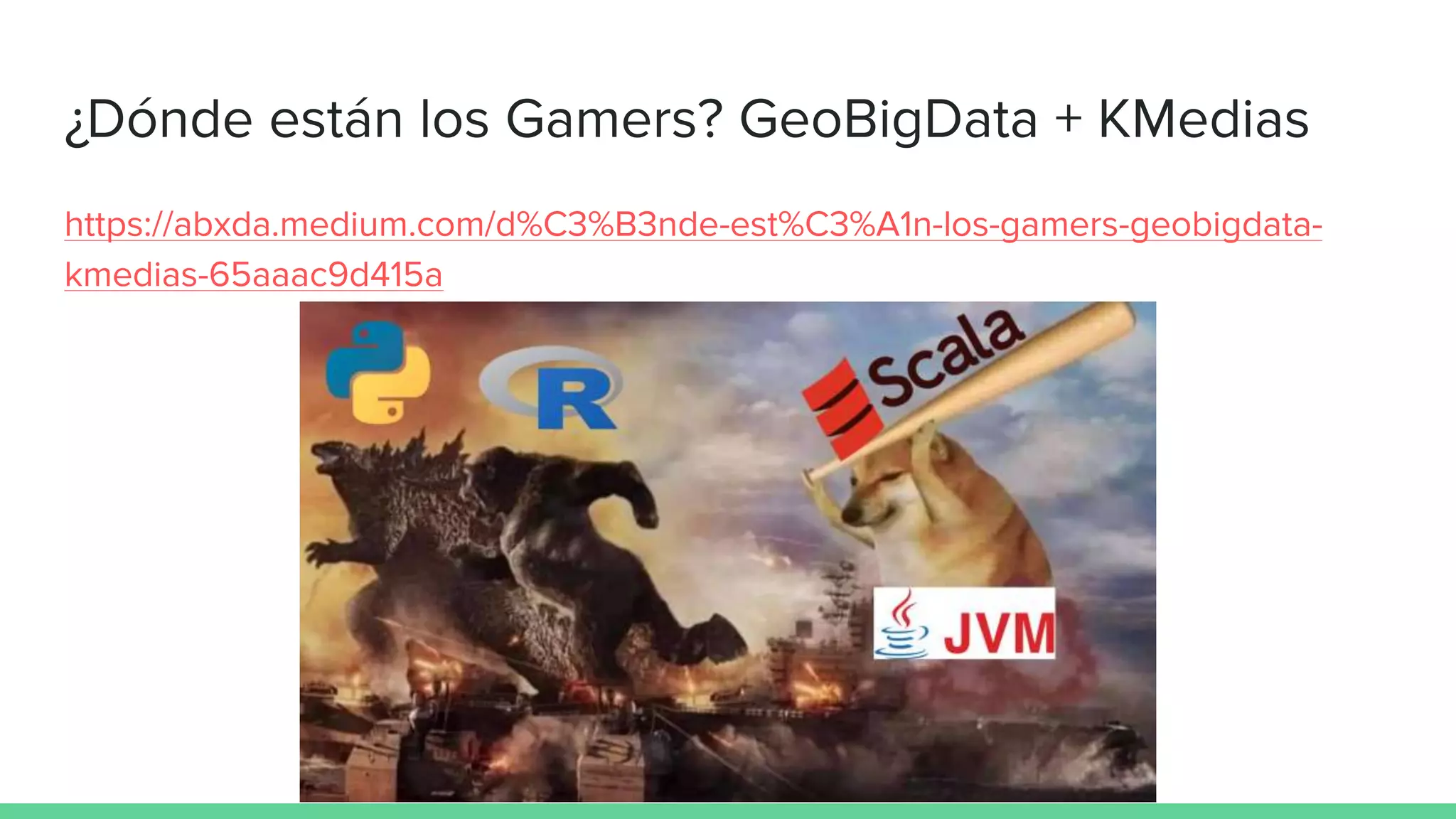 ¿Dónde están los Gamers? GeoBigData + KMedias
https://abxda.medium.com/d%C3%B3nde-est%C3%A1n-los-gamers-geobigdata-
kmedias-65aaac9d415a
 