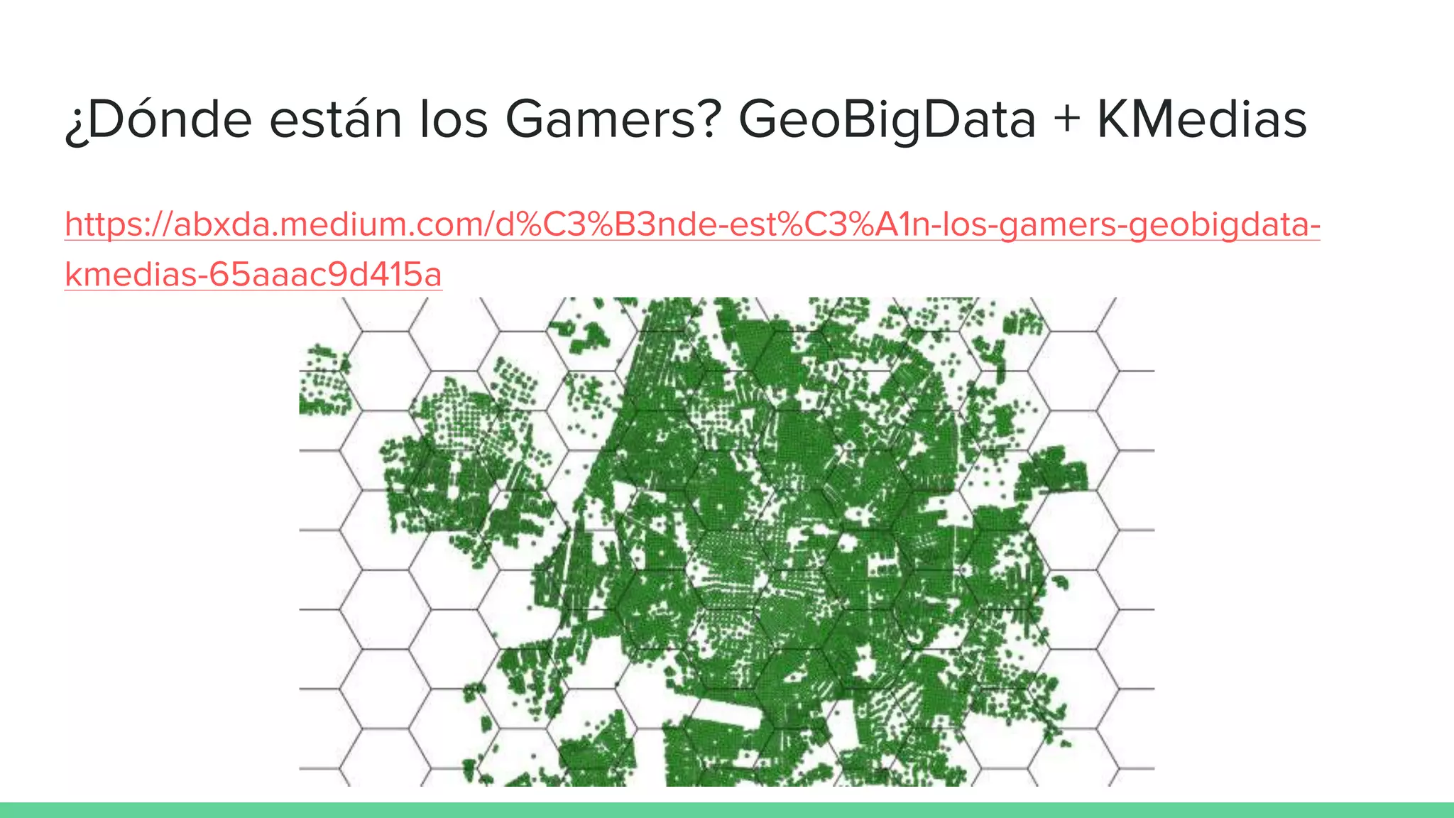 ¿Dónde están los Gamers? GeoBigData + KMedias
https://abxda.medium.com/d%C3%B3nde-est%C3%A1n-los-gamers-geobigdata-
kmedias-65aaac9d415a
 