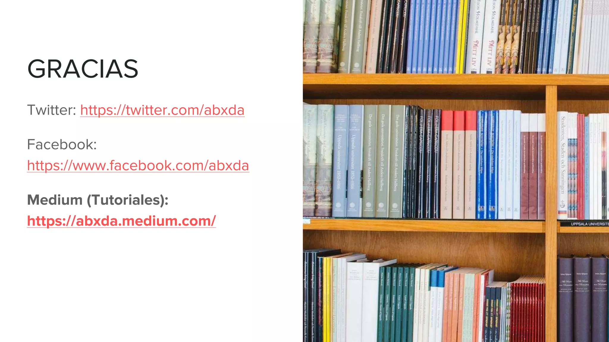 GRACIAS
Twitter: https://twitter.com/abxda
Facebook:
https://www.facebook.com/abxda
Medium (Tutoriales):
https://abxda.medium.com/
 