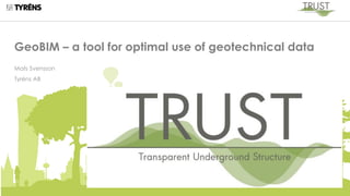 GeoBIM – a tool for optimal use of geotechnical data
Mats Svensson
Tyréns AB
 