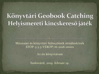 Múzeumi és könyvtári fejlesztések mindenkinek
EFOP-3.3.3-VEKOP/16-2016-00001
Az én könyvtáram
Szekszárd, 2019. február 19.
 