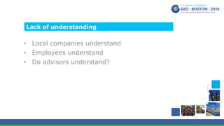 •  Local companies understand
•  Employees understand
•  Do advisors understand?
Lack of understanding
 