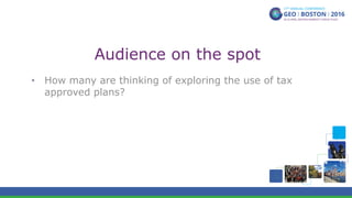 Audience on the spot
•  How many are thinking of exploring the use of tax
approved plans?
 