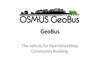 GeoBus The vehicle for OpenStreetMap Community Building  