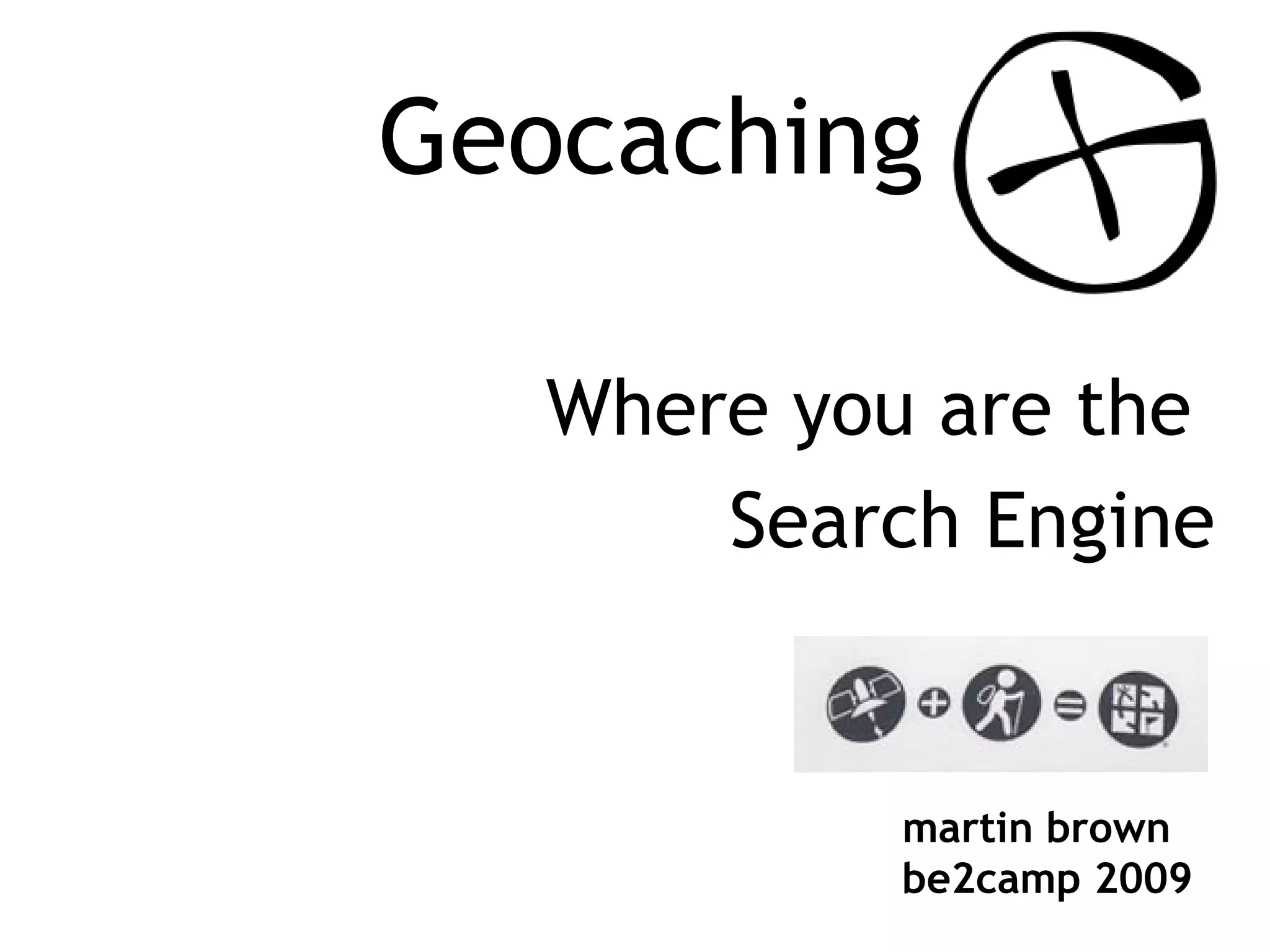Geocaching Where you are the Search Engine martin brown be2camp 2009