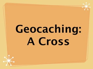Geocaching:
  A Cross
 