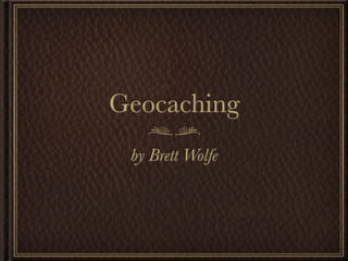 Geocaching
 by Brett Wolfe
 