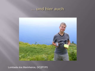 … und hier auchLombada dos Marinheiros, GC2PYP5