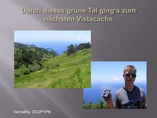 Durch dieses grüne Tal ging‘s zum nächsten VistacacheVermelho, GC2PYPN