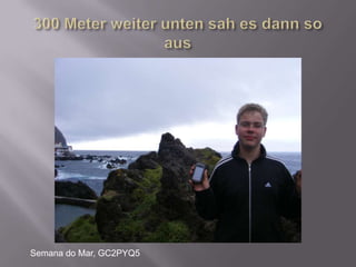 300 Meter weiter unten sah es dann so ausSemana do Mar, GC2PYQ5