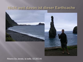 Nicht weit davon ist dieser EarthcacheRibeira Da Janela, la belle, GC2EC40