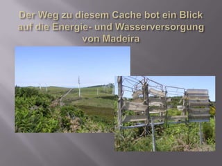 Der Weg zu diesem Cache bot ein Blick auf die Energie- und Wasserversorgung von Madeira
