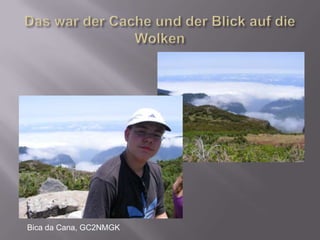 Das war der Cache und der Blick auf die WolkenBica da Cana, GC2NMGK