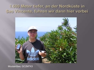 1.600 Meter tiefer, an der Nordküste in Sao Vincente, fuhren wir dann hier vorbeiMoutainSea, GC2M7X3