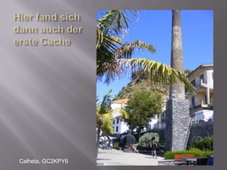 Hier fand sich dann auch der erste CacheCalheta, GC2KPY6 