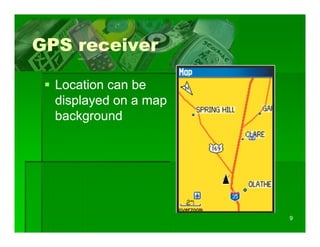 GPS receiver

  Location can be
  displayed on a map
  background




                       9
 