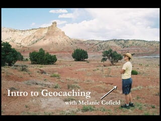 Intro to Geocaching
             with Melanie Cofield
 