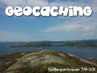 GEOCACHING




    Nordbergkonferansen 3/11-2011
 