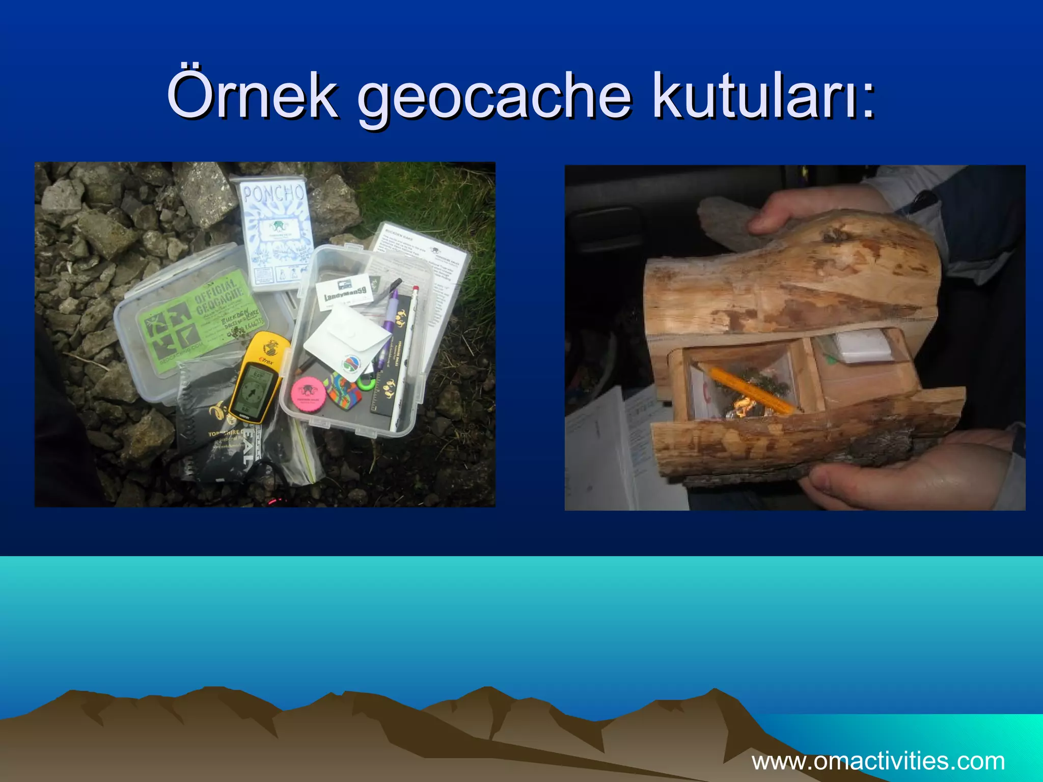 Örnek geocache kutuları:
• 1




                         www.omactivities.com
 