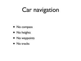 No compass No heights No waypoints No tracks Car navigation 
